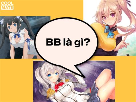 Bb Là Gì Các Nhân Vật Có Bb Siêu Khủng Trong Anime Coolmate