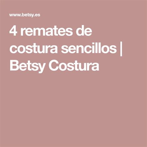 4 Remates De Costura Sencillos Betsy Costura Tips Craft Learn To