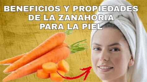 10 Beneficios Y Propiedades De La Zanahoria Para Tu Piel Youtube