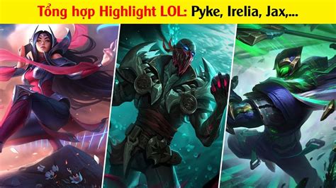 T Ng H P Highlight Lol Hay Nh T N M Irelia Pyke Jax Sion