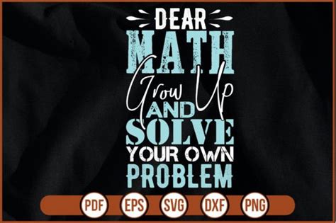 Dear Math Grow Up And Solve Your Own Pro Graphic By Dapiysvg07