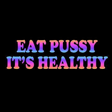 Eat Pussy It S Healthy Sticker Essential T Shirt For Sale By HumourHouse Redbubble