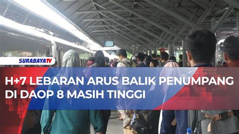 H 7 LEBARAN ARUS BALIK PENUMPANG DI DAOP 8 MASIH TINGGI YouTube