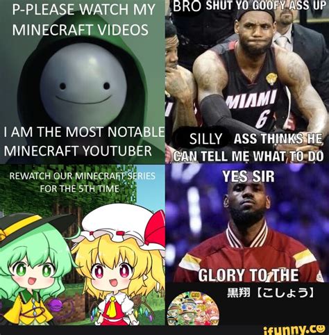 P PLEASE WATCH MY BRO SHUT YO GOOFY ASS UP MINECRAFT VIDEOS I AM THE MOST NOTABLE City Ass