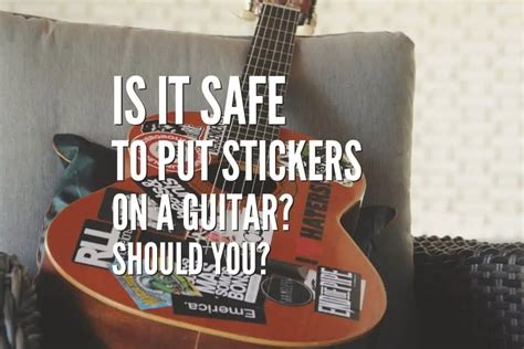 Is It Safe To Put Stickers On A Guitar Should You Rock Guitar Universe