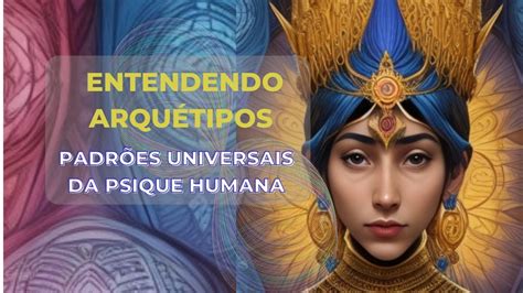 Entendendo Arqu Tipos Padr Es Universais Da Psique Humana Youtube