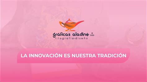 La innovación es nuestra tradición Gráficas Aladino Litografía en