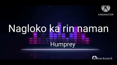 Nagloko Ka Rin Naman By Humprey Lyrics Youtube