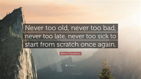 Bikram Choudhury Quote: “Never too old, never too bad, never too late ...