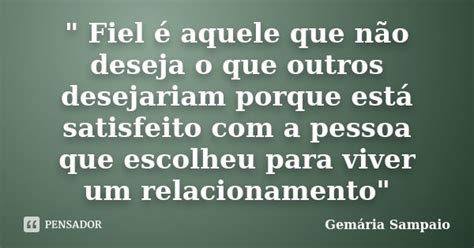 Fiel é Aquele Que Não Deseja O Gemária Sampaio Pensador