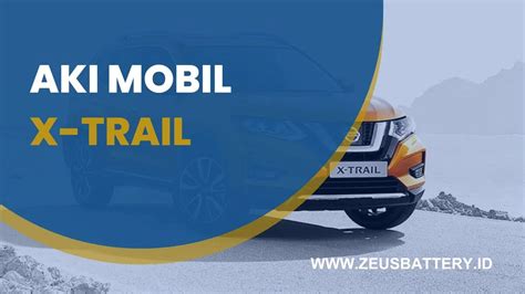 Aki Mobil Xtrail Terbaik Saat Ini Spesifikasi Dan Harga