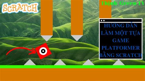 Hướng Dẫn Làm Game Platformer Trên Scratch Cực Kì đơn Giản Thịnh Green