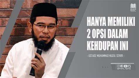 Hanya Memiliki 2 Opsi Dalam Kehidupan Ini Ustadz Muhammad Nuzul Dzikri Youtube