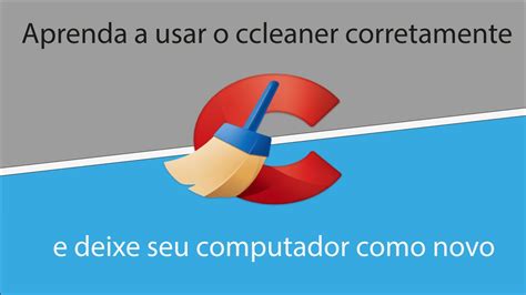 Aprenda A Usar O Ccleaner Corretamente E Deixe Seu Computador Como Novo