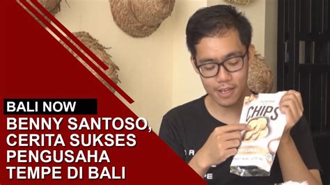 BENNY SANTOSO CERITA SUKSES PENGUSAHA TEMPE DI BALI BALI NOW YouTube