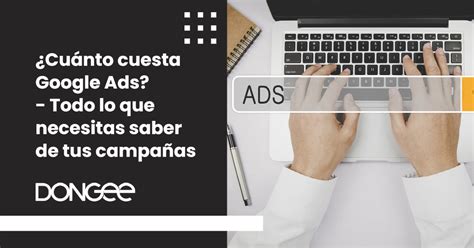 Cuánto cuesta Google Ads Todo lo que necesitas saber de tus campañas