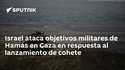 Israel Ataca Objetivos Militares De Hamás En Gaza En Respuesta Al