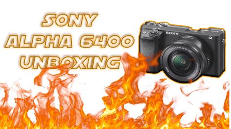 Sony Alpha 6400 Unboxing Youtube