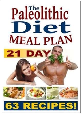 21 Day Paleolithic Diet Meal Plan: A Collection Of 63 Deliciously Healthy Recipes (Eating ...