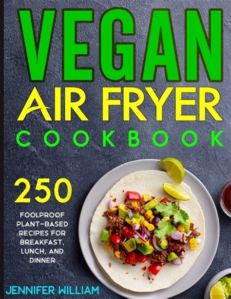 Buy Vegan Air Fryer Cookbook 250 Foolproof Plant Based Recipes For Breakfast Lunch And Dinner