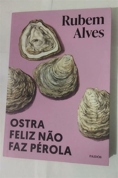 Ostras Felizes Não Fazem Pérola - Ostra feliz não faz pérola - Rubem Alves - Seboterapia - Livros