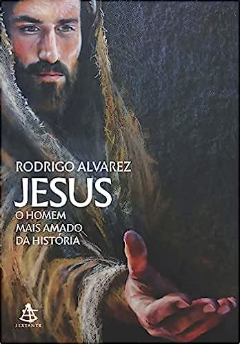 Jesus O Homem Mais Amado Da Hist Ria Autor Rodrigo Alvarez Ed