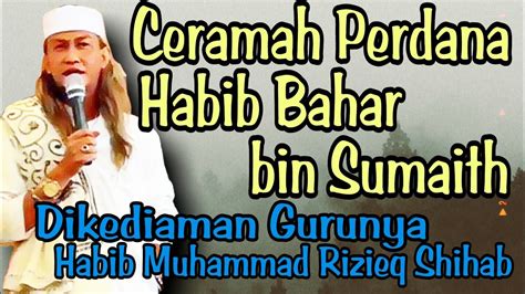 Ceramah Perdana Habib Bahar Bin Sumaith Ilmukomunikasidakwah YouTube