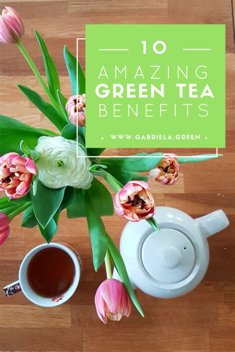 10 Amazing Benefits Of Green Tea Gabriela Green