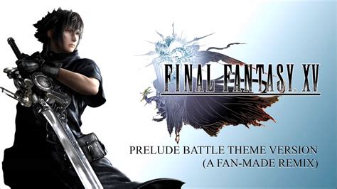 Final Fantasy Xv Prelude Battle Theme Version Fan Made Remix Ost