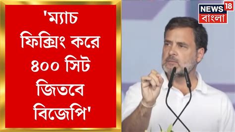 Rahul Gandhi ম্যাচ ফিক্সিং করে ৪০০ সিট জিতবে Bjp রামলীলা ময়দান