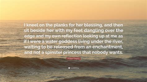 Philippa Gregory Quote I Kneel On The Planks For Her Blessing And