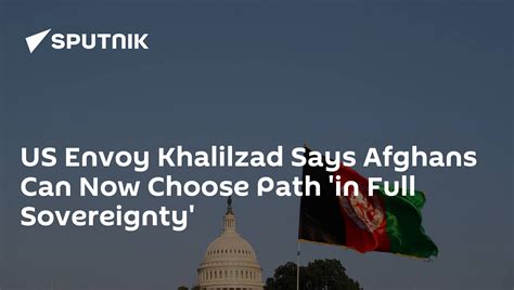 Us Envoy Khalilzad Says Afghans Can Now Choose Path In Full