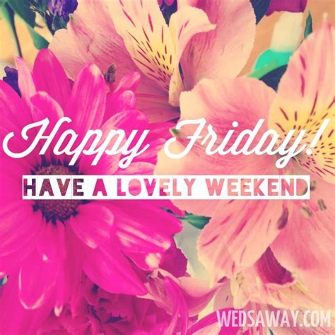 Happy Friday Have A Lovely Weekend Pictures Photos And Images For