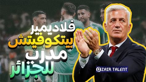 تعرف على المدرب الجديد للمنتخب الوطني الجزائري فلاديمير بيتكوفيتش 🇩🇿