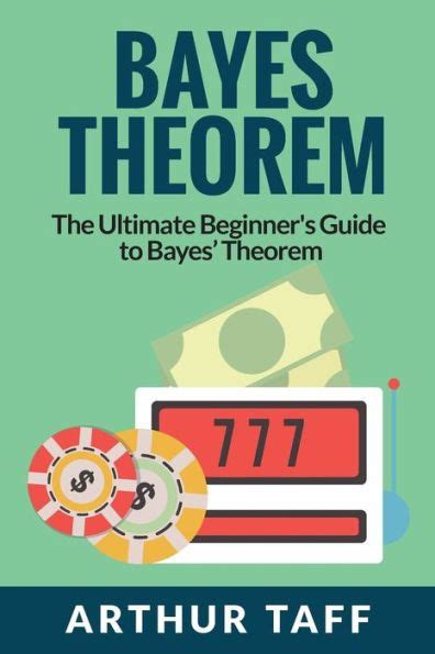 Bayes Theorem The Ultimate Beginner S Guide To Bayes Theorem In