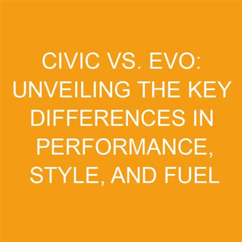 Civic Vs Evo Unveiling The Key Differences In Performance Style And