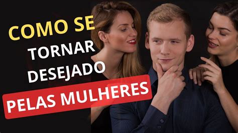 Como Ser O Homem Que As Mulheres Desejam Dicas Poderosas Youtube