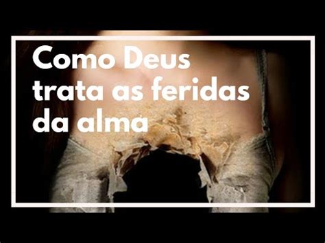 Como Deus Trata As Feridas Da Alma Youtube