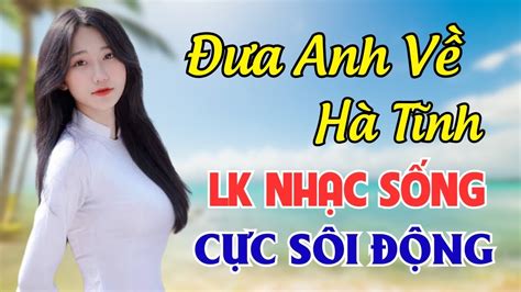 Đưa Anh Về Hà Tĩnh LK NHẠC SỐNG THÔN QUÊ HAY HẾT NẤC NHẠC SÔI ĐỘNG