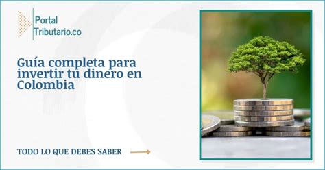 Guía Completa Para Invertir Tu Dinero En Colombia Opciones Y