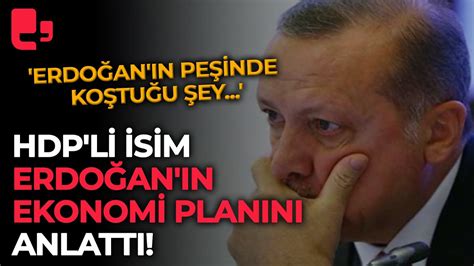 HDP li isim Erdoğan ın ekonomi planını anlattı Erdoğan ın peşinde