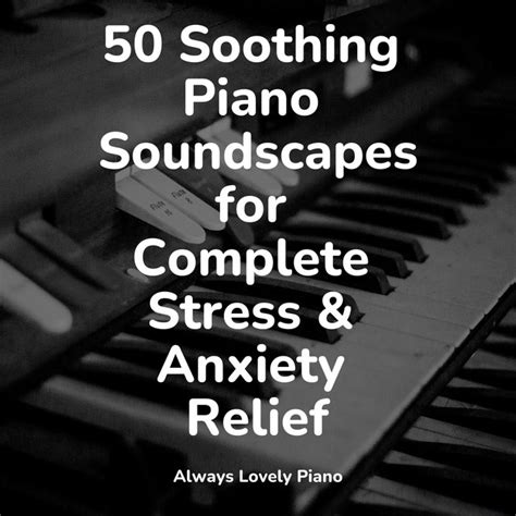 Soothing Piano Soundscapes For Complete Stress Anxiety Relief