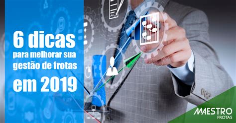 6 dicas para melhorar a sua gestão de frotas em 2019 Maestro Frotas