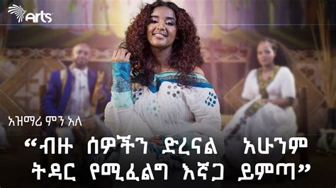 ብዙ ሰዎችን ድረናል አሁንም ትዳር የሚፈልግ እኛጋ ይምጣ አርትስ መዝናኛ አዝማሪ ምን አለ