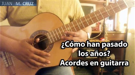 Cómo Han Pasado Los Años Acordes En Guitarra Cómo Tocar En Guitarra