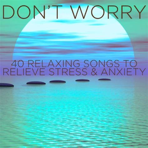 Don T Worry Relaxing Songs To Relieve Stress And Anxiety De