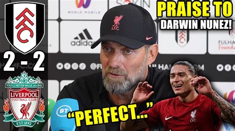 Jürgen Klopp Praises Darwin Nunez Perfect L Fulham 2 2 Liverpool Press Conference Youtube