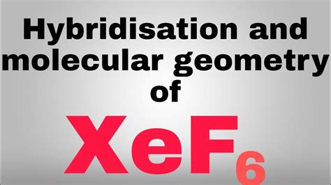 XeF6 Structure And Hybridisation XeF6 Exceptional Structure