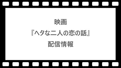 映画『ヘタな二人の恋の話』はnetflix Huluで配信【サブスク】 ネット動画探索隊