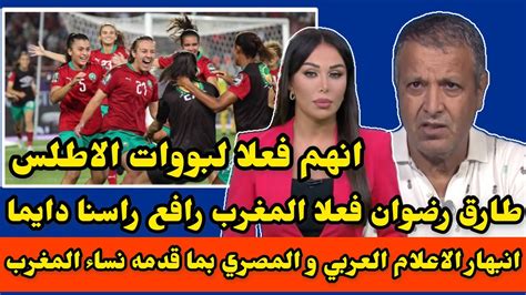 اول تعليق من المصري طارق رضوان على فوز المنتخب المغربي النسوي و الاعلام